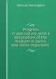 Progress in agriculture, with a description of the multum in parvo, and other important ., Samuel Newington 