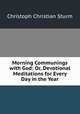 Morning Communings with God: Or, Devotional Meditations for Every Day in the Year, Christoph Christian Sturm 