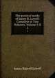 The poetical works of James R. Lowell: Complete in Two Volumes. Volume I-II.. 2, James Russell Lowell 
