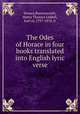 The Odes of Horace in four books translated into English lyric verse, Horace,Ravensworth, Henry Thomas Liddell, Earl of, 1797-1878, tr 