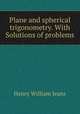 Plane and spherical trigonometry. With Solutions of problems, Henry William Jeans 