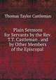 Plain Sermons for Servants by the Rev. T.T. Castleman . and by Other Members of the Episcopal ., Thomas Taylor Castleman 