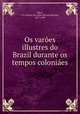 Os varoes illustres do Brazil durante os tempos coloniaes, Joao Manuel Pereira Silva 
