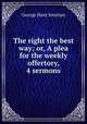 The right the best way; or, A plea for the weekly offertory, 4 sermons, George Hunt Smyttan 
