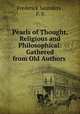 Pearls of Thought, Religious and Philosophical: Gathered from Old Authors ., Frederick Saunders , F. S. 