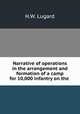 Narrative of operations in the arrangement and formation of a camp for 10,000 infantry on the ., H.W. Lugard 