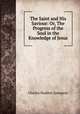 The Saint and His Saviour: Or, The Progress of the Soul in the Knowledge of Jesus, Charles Haddon Spurgeon 