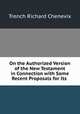 On the Authorized Version of the New Testament in Connection with Some Recent Proposals for Its ., Trench Richard Chenevix 