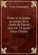 Rome et la Judee: au temps de la chute de Neron (ans 66-72 apres Jesus-Christ), Franz Champagny 