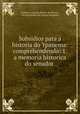 Subsidios para a historia do Ypanema: comprehendendo: 1. a memoria historica do senador ., Frederico Augusto Pereira de Moraes 
