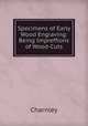 Specimens of Early Wood Engraving: Being Impreffions of Wood-Cuts, Charnley 