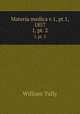 Materia medica v.1, pt.1, 1857. 1, pt. 2, William Tully 