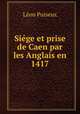 Siege et prise de Caen par les Anglais en 1417, Leon Puiseux 