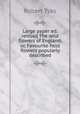 Large paper ed. revised The wild flowers of England; or, Favourite field flowers popularly described, Robert Tyas 