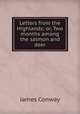 Letters from the Highlands; or, Two months among the salmon and deer, James Conway 