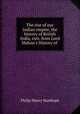 The rise of our Indian empire, the history of British India, extr. from Lord Mahon