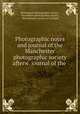 Photographic notes and journal of the Manchester photographic society afterw. journal of the ., Birmingham photographic society , Manchester photographic society , Photographic society of Scotland 