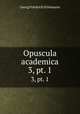 Opuscula academica. 3, pt. 1, G.F. Schomann 