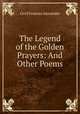 The Legend of the Golden Prayers: And Other Poems, Cecil Frances Alexander 