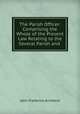 The Parish Officer: Comprising the Whole of the Present Law Relating to the Several Parish and ., John Frederick Archbold 