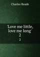 `Love me little, love me long`.. 2, Charles Reade 
