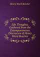 Life Thoughts, Gathered from the Extemporaneous Discourses of Henry Ward Beecher, Henry Ward Beecher 