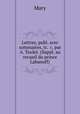 Lettres, publ. avec sommaires, tr. &c. par A. Teulet. (Suppl. au recueil du prince Labanoff)., Mary 