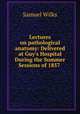 Lectures on pathological anatomy: Delivered at Guy