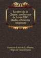 Le pere de la Chaize, confesseur de Louis XIV: etudes d
