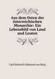 Aus dem Osten der osterreichischen Monarchie: Ein Lebensbild von Land und Leuten, Carl Heinrich Edmund von Berg 
