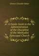 A Guide-book in the Administration of the Discipline of the Methodist Episcopal Church., Osmon Cleander Baker 