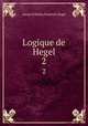 Logique de Hegel. 2, Hegel Georg Wilhelm 