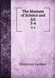 The Museum of Science and Art. 3-4, Dionysius Lardner 