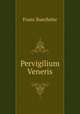 Pervigilium Veneris, Franz Buecheler 