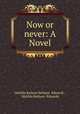 Now or never: A Novel, Matilda Barbara Betham- Edwards , Matilda Betham -Edwards 