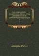 Les origines indo-europennes, ou, Les Aryas primitifs: essai de palontologie linguistique. 1, Adolphe Pictet 