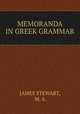 MEMORANDA IN GREEK GRAMMAR, JAMES STEWART, M. A. 