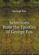 Selections from the Epistles of George Fox, Fox George 
