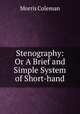 Stenography: Or A Brief and Simple System of Short-hand, Morris Coleman 