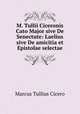 M. Tullii Ciceronis Cato Major sive De Senectute: Laelius sive De amicitia et Epistolae selectae, Marcus Tullius Cicero 