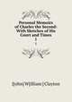 Personal Memoirs of Charles the Second: With Sketches of His Court and Times. 1, J[ohn] W[illiam ] Clayton 