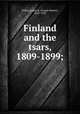 Finland and the tsars, 1809-1899;, Fisher, Joseph R. (Joseph Robert), 1855-1939 