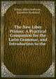 The New Liber Primus: A Practical Companion for the Latin Grammar, and Introduction to the ., Ethan Allen Andrews , Solomon Stoddard 