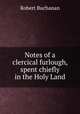 Notes of a clercical furlough, spent chiefly in the Holy Land, Robert Buchanan 