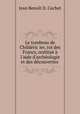 Le tombeau de Childeric ier, roi des Francs, restitue a l