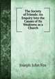 The Society of Friends: An Enquiry Into the Causes of Its Weakness as a Church, Joseph John Fox 