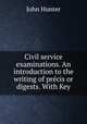 Civil service examinations. An introduction to the writing of precis or digests. With Key, Hunter John 
