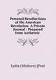 Personal Recollections of the American Revolution: A Private Journal : Prepared from Authentic ., Lydia (Minturn) [Post 