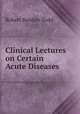 Clinical Lectures on Certain Acute Diseases, Robert Bentley Todd 