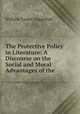The Protective Policy in Literature: A Discourse on the Social and Moral Advantages of the ., William Turner Coggeshall 